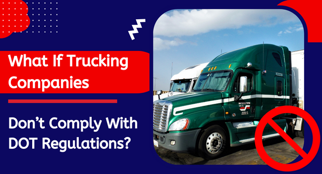What If Trucking Companies Don't Comply With DOT Regulations?