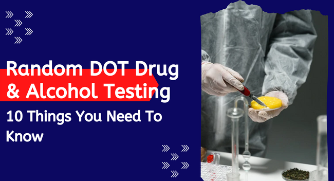 Random DOT Drug & Alcohol Testing – 10 Things You Need To Know
